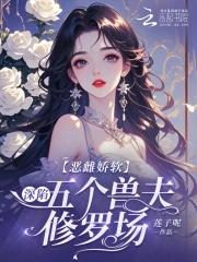 恶雌娇软深陷五个兽夫修罗场全文免费