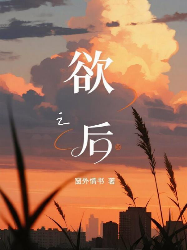 欲之后(无弹窗)笔趣阁最新章节内容