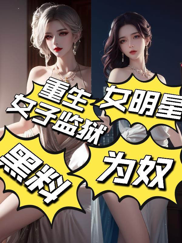 重生女子监狱黑料女明星为奴的