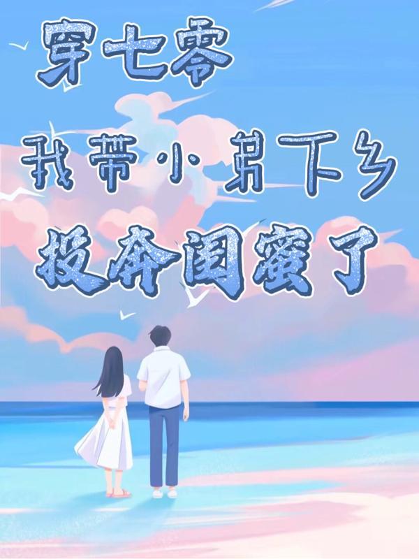 我带小弟下乡投奔闺蜜了作者软萌味的小仙女