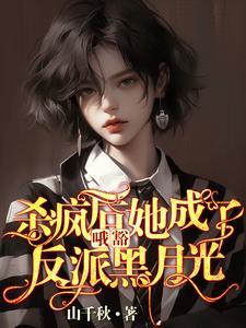 哦豁!杀疯后她成了反派黑月光!